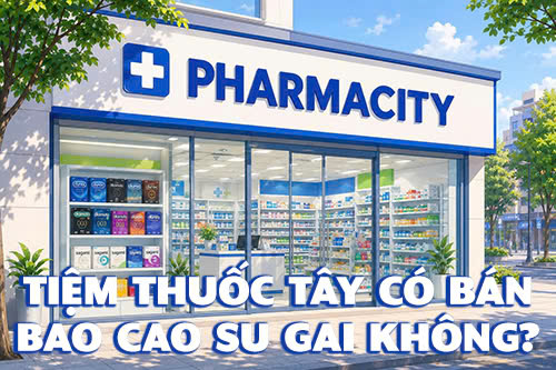Tiệm thuốc tây có bán bao cao su gai không? Nên mua ở đâu?
